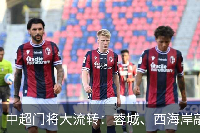 中超门将大流转：蓉城、西海岸敲定新门 玉昆连引两将